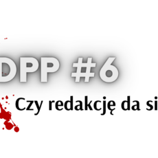 Dpp #6 Czy&nbsp;redakcje da się lubić?