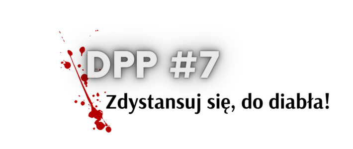 Dpp #7 Zdystansuj się, do&nbsp;diabła!