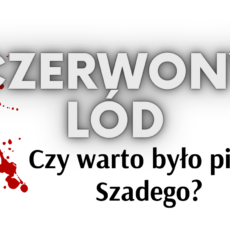 Czerwony lód: Czy&nbsp;warto było pisać Szadego?
