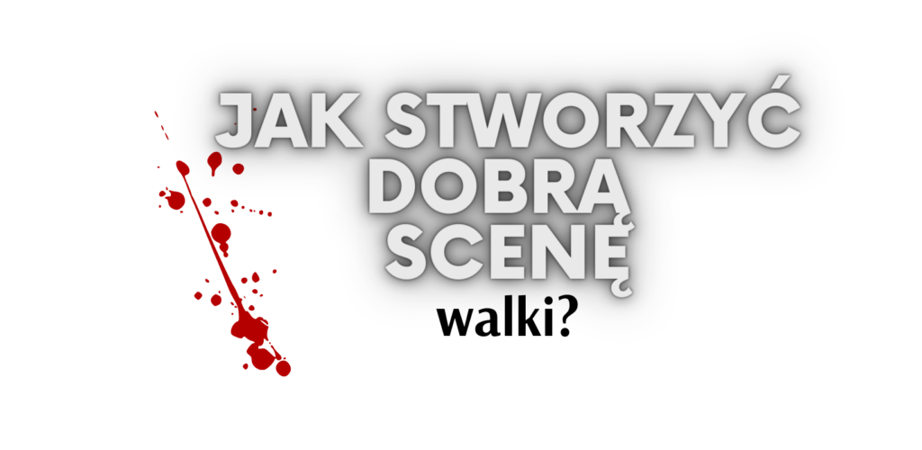 Jak napisać dobrą scenę walki?