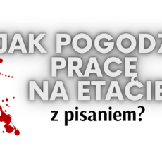 Jak pogodzić pracę na&nbsp;etacie z&nbsp;pisaniem?